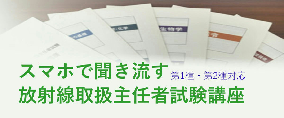 スマホで聞き流す、放射線取扱主任者試験講座